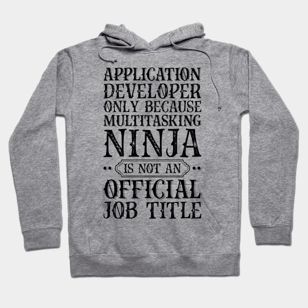 Application Developer Only Because Multitasking Ninja Is Not An Official Job Title Hoodie by Saimarts